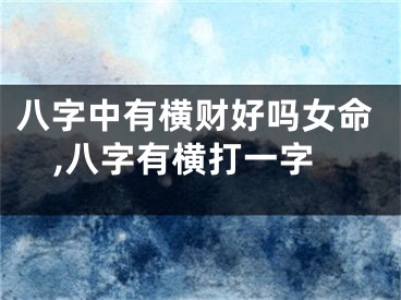 八字中有横财好吗女命,八字有横打一字