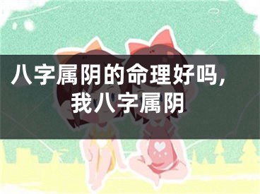 八字属阴的命理好吗,我八字属阴