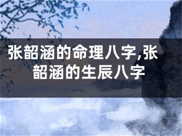 张韶涵的命理八字,张韶涵的生辰八字