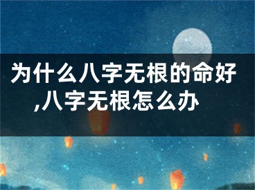 为什么八字无根的命好,八字无根怎么办