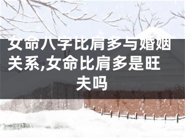 女命八字比肩多与婚姻关系,女命比肩多是旺夫吗