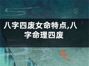 八字四废女命特点,八字命理四废