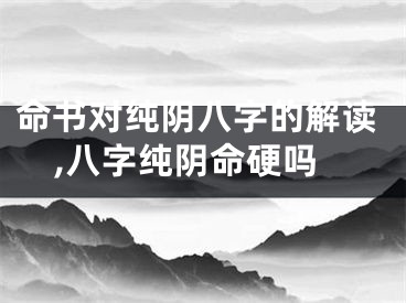 命书对纯阴八字的解读,八字纯阴命硬吗
