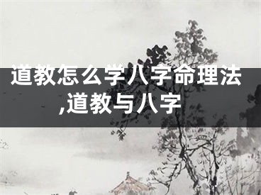 道教怎么学八字命理法,道教与八字