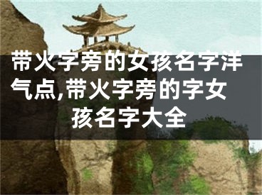带火字旁的女孩名字洋气点,带火字旁的字女孩名字大全