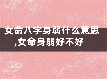 女命八字身弱什么意思,女命身弱好不好