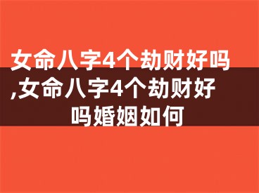 女命八字4个劫财好吗,女命八字4个劫财好吗婚姻如何