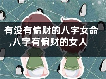 有没有偏财的八字女命,八字有偏财的女人