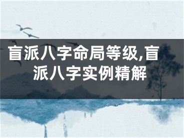 盲派八字命局等级,盲派八字实例精解