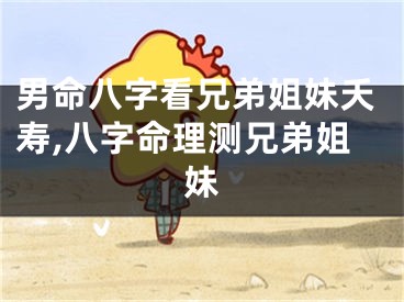 男命八字看兄弟姐妹夭寿,八字命理测兄弟姐妹