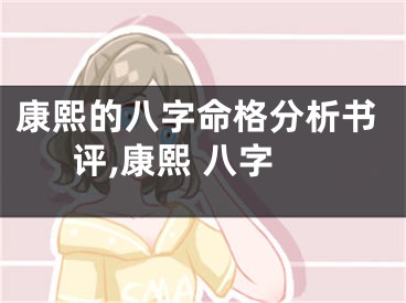 康熙的八字命格分析书评,康熙 八字