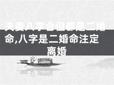 夫妻八字合但都是二婚命,八字是二婚命注定离婚