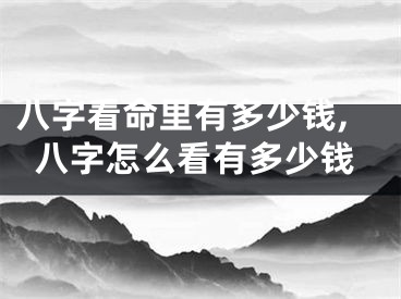 八字看命里有多少钱,八字怎么看有多少钱