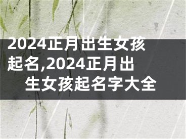 2024正月出生女孩起名,2024正月出生女孩起名字大全