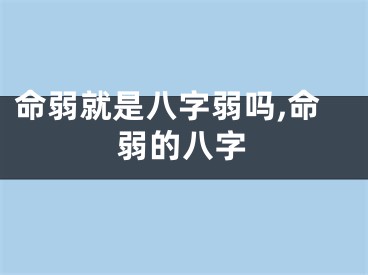 命弱就是八字弱吗,命弱的八字