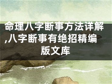 命理八字断事方法详解,八字断事有绝招精编版文库