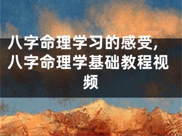 八字命理学习的感受,八字命理学基础教程视频