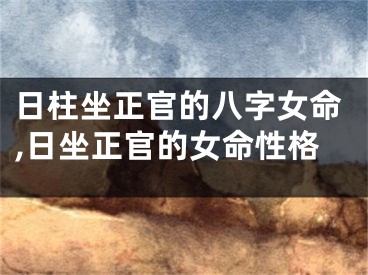 日柱坐正官的八字女命,日坐正官的女命性格