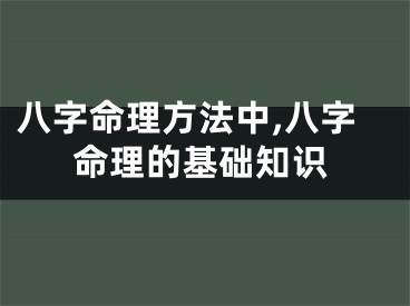 八字命理方法中,八字命理的基础知识