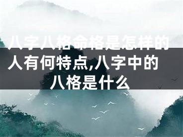 八字八格命格是怎样的人有何特点,八字中的八格是什么