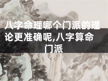 八字命理哪个门派的理论更准确呢,八字算命门派