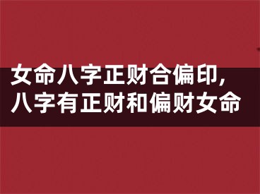 女命八字正财合偏印,八字有正财和偏财女命