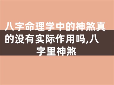 八字命理学中的神煞真的没有实际作用吗,八字里神煞