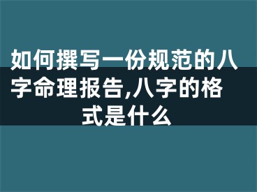如何撰写一份规范的八字命理报告,八字的格式是什么