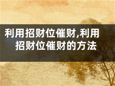 利用招财位催财,利用招财位催财的方法