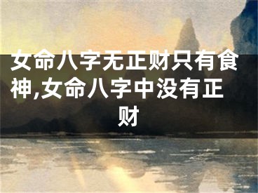 女命八字无正财只有食神,女命八字中没有正财