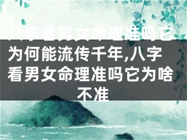 八字看男女命理准吗它为何能流传千年,八字看男女命理准吗它为啥不准