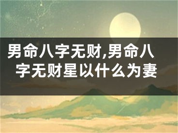男命八字无财,男命八字无财星以什么为妻