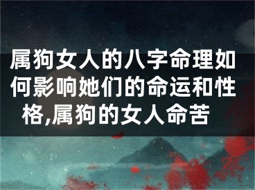 属狗女人的八字命理如何影响她们的命运和性格,属狗的女人命苦