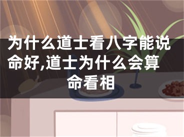 为什么道士看八字能说命好,道士为什么会算命看相