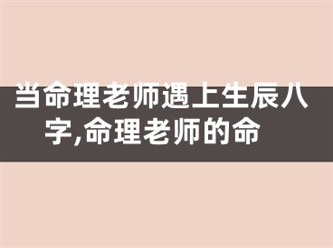 当命理老师遇上生辰八字,命理老师的命