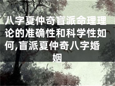 八字夏仲奇盲派命理理论的准确性和科学性如何,盲派夏仲奇八字婚姻