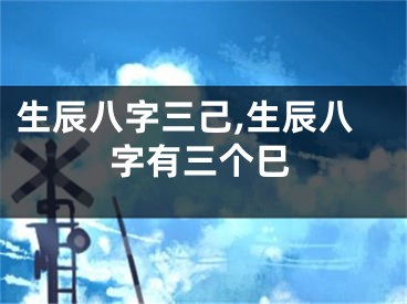 生辰八字三己,生辰八字有三个巳