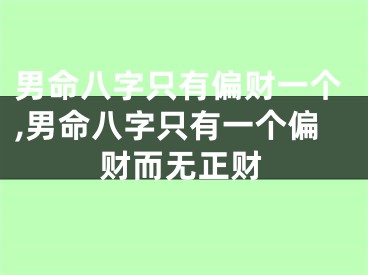 男命八字只有偏财一个,男命八字只有一个偏财而无正财