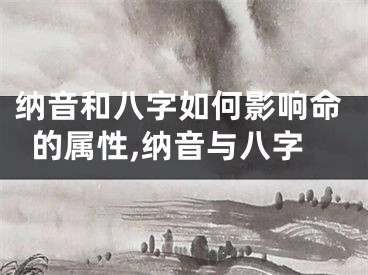 纳音和八字如何影响命的属性,纳音与八字