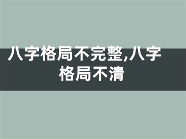 八字格局不完整,八字格局不清