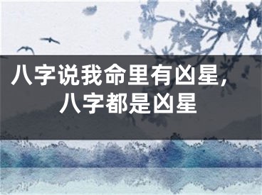 八字说我命里有凶星,八字都是凶星