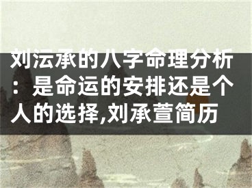 刘沄承的八字命理分析：是命运的安排还是个人的选择,刘承萱简历