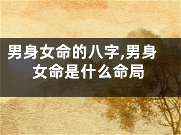 男身女命的八字,男身女命是什么命局