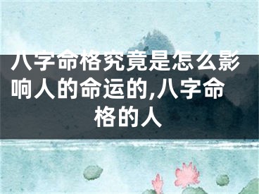 八字命格究竟是怎么影响人的命运的,八字命格的人
