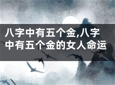 八字中有五个金,八字中有五个金的女人命运