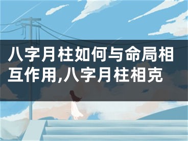 八字月柱如何与命局相互作用,八字月柱相克