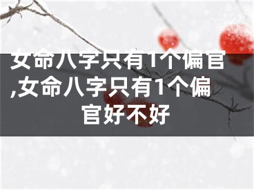 女命八字只有1个偏官,女命八字只有1个偏官好不好