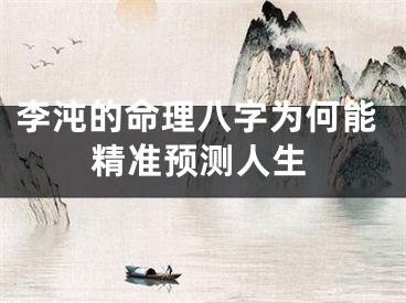 李沌的命理八字为何能精准预测人生
