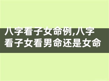 八字看子女命例,八字看子女看男命还是女命