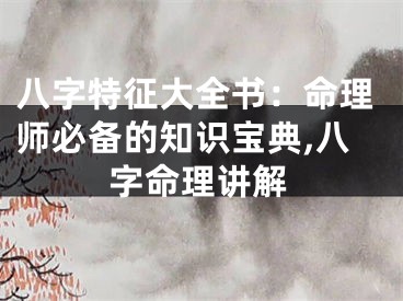 八字特征大全书：命理师必备的知识宝典,八字命理讲解